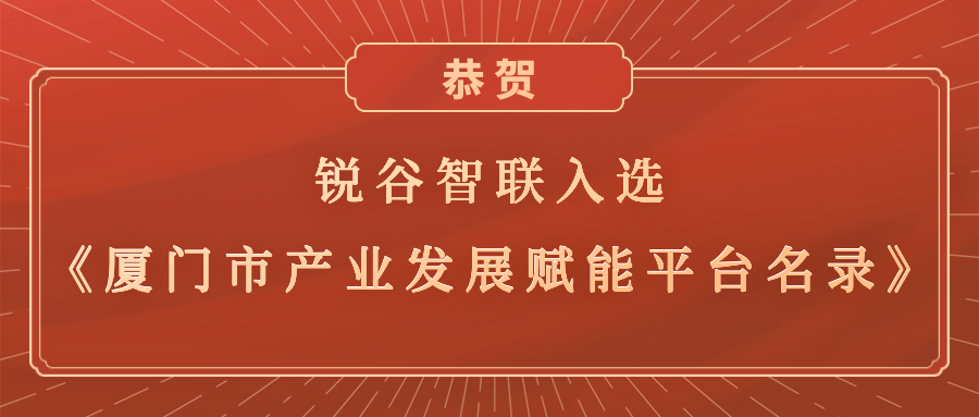 銳谷智聯(lián)入選《廈門市產(chǎn)業(yè)發(fā)展賦能平臺名錄》，助力產(chǎn)業(yè)轉(zhuǎn)型升級高質(zhì)量發(fā)展